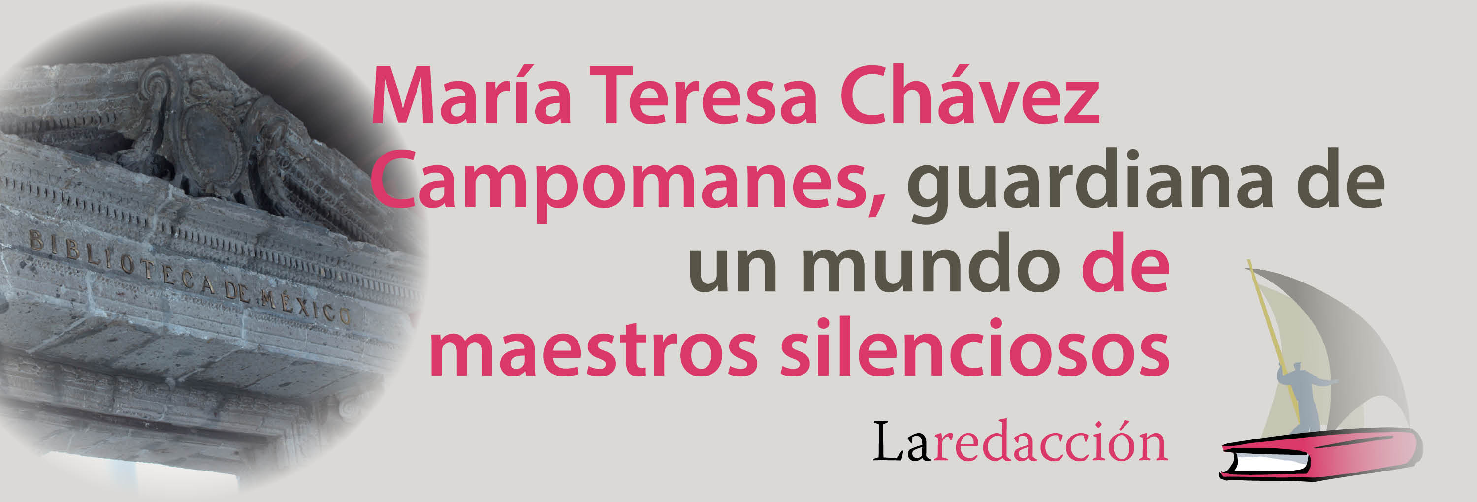 Banner del texto La redacción, “María Teresa Chávez Campomanes, guardiana de un mundo de maestros silenciosos”>
			</div>
		</header>
			<main class=