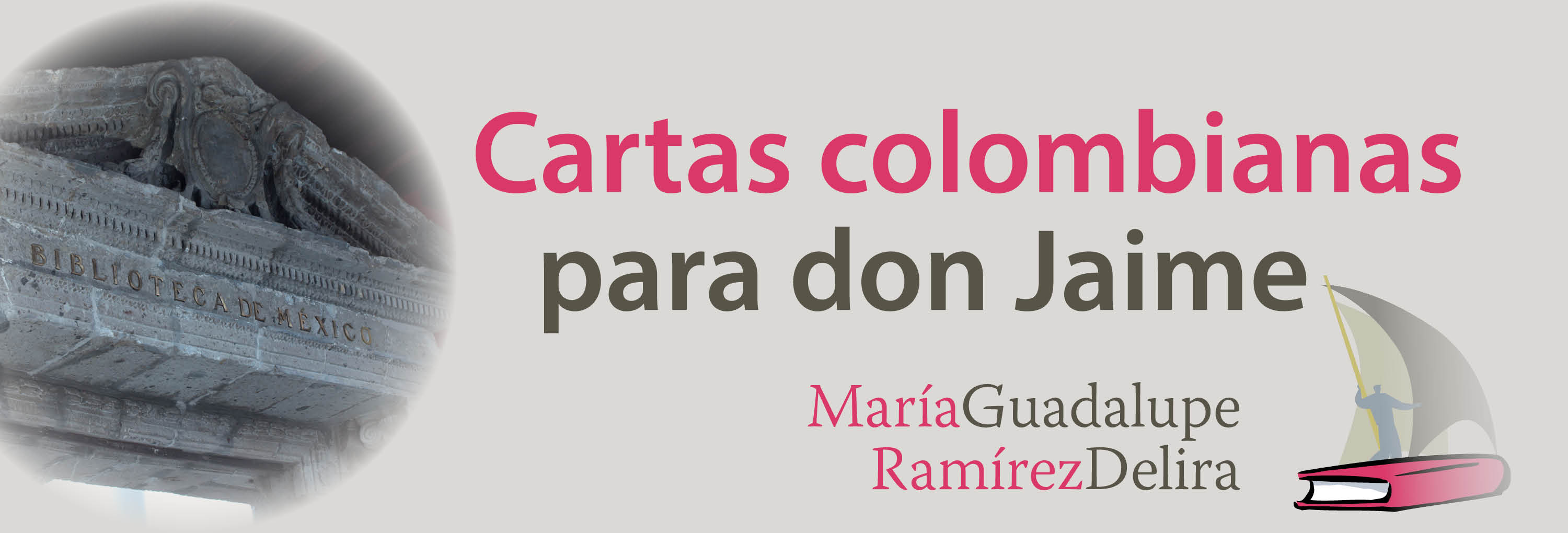 Banner del texto María Guadalupe Ramírez Delira, “Cartas colombianas para don Jaime”>
			</div>
		</header>
			<main class=