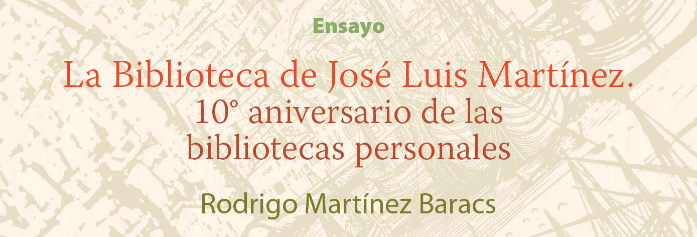 Banner del texto 'La Biblioteca de José Luis Martínez. 10° aniversario de las bibliotecas personales' de Rodrigo Martínez Baracs